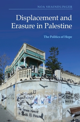 Coperta cărții 'Displacement and Erasure in Palestine: The Politics of Hope - Noa Shaindlinger'