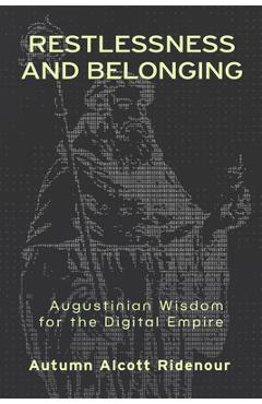 Poza produsului Restlessness and Belonging: Augustinian Wisdom for the Digital Empire - Autumn Alcott Ridenour