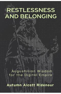 Restlessness and Belonging: Augustinian Wisdom for the Digital Empire - Autumn Alcott Ridenour