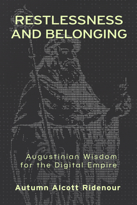 Restlessness and Belonging: Augustinian Wisdom for the Digital Empire - Autumn Alcott Ridenour