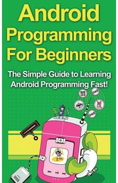 Coperta cărții 'Android Programming For Beginners: The Simple Guide to Learning Android Programming Fast! - Tim Warren'