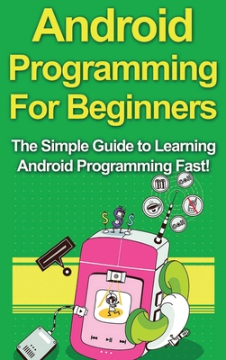 Coperta cărții 'Android Programming For Beginners: The Simple Guide to Learning Android Programming Fast! - Tim Warren'