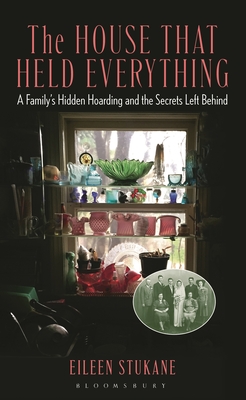 The House That Held Everything: A Family's Hidden Hoarding and the Secrets Left Behind - Eileen Stukane