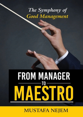 From Manager to Maestro: The Symphony of Good Management - Mustafa Nejem