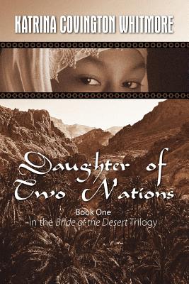 Daughter of Two Nations: Book One in the Bride of the Desert Trilogy - Katrina Covington Whitmore