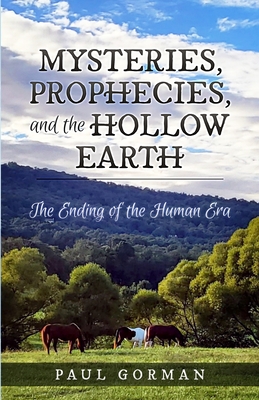 Mysteries, Prophecies, and the Hollow Earth - Paul Gorman