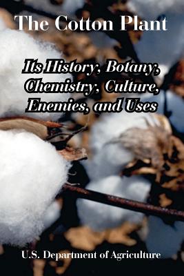 The Cotton Plant: Its History, Botany, Chemistry, Culture, Enemies, and Uses - 
