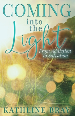 Coperta cărții 'Coming into the Light: From Addiction to Salvation - Kathline Bray'