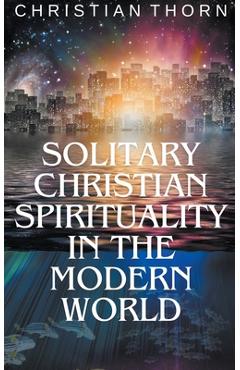 Coperta cărții 'Solitary Christian Spirituality in the Modern World - Christian Thorn'