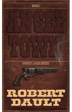 Coperta cărții 'Angel Town: Book One in the Unholy Lands - Robert P. Dault'