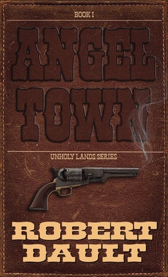 Angel Town: Book One in the Unholy Lands - Robert P. Dault