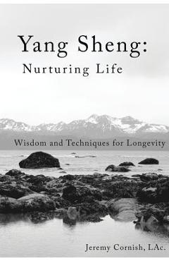 Coperta cărții 'Yang Sheng: Nurturing Life: Wisdom and Techniques for Longevity - Jeremy Cornish Lac'