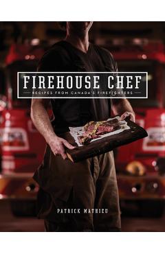 Coperta cărții 'Firehouse Chef: Favourite Recipes from Canada's Firefighters - Patrick Mathieu'