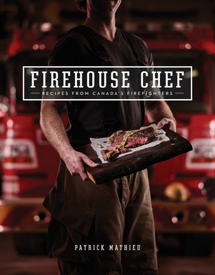 Coperta cărții 'Firehouse Chef: Favourite Recipes from Canada's Firefighters - Patrick Mathieu'