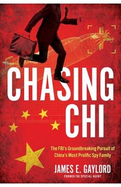 Poza produsului Chasing CHI: The Fbi's Groundbreaking Pursuit of China's Most Prolific Spy Family - James E. Gaylord
