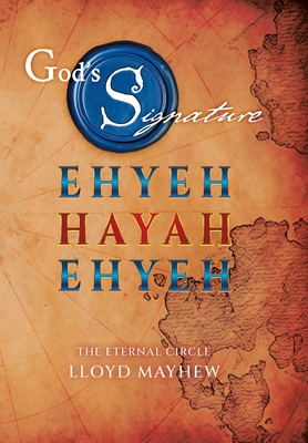 God's Signature: Ehyeh Hayah Ehyeh: The Eternal Circle - Lloyd Mayhew
