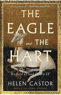 Poza produsului The Eagle and the Hart: The Tragedy of Richard II and Henry IV - Helen Castor