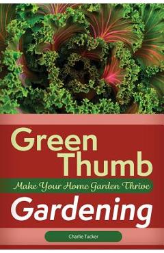 Coperta cărții 'Green Thumb Gardening: Make Your Home Garden Thrive - Charlie Tucker'