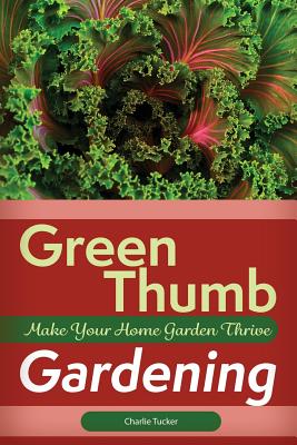 Coperta cărții 'Green Thumb Gardening: Make Your Home Garden Thrive - Charlie Tucker'