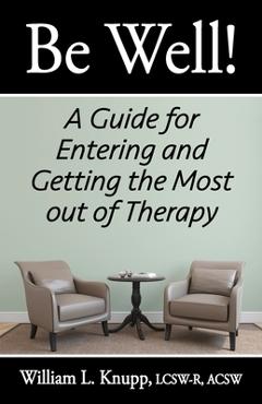 Coperta cărții 'Be Well!: A Guide for Entering and Getting the Most out of Therapy - William L. Knupp'