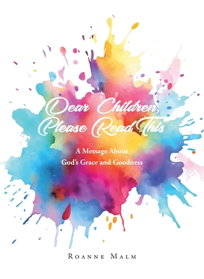 Coperta cărții 'Dear Children, Please Read This: A Message About God's Grace and Goodness - Roanne Malm'