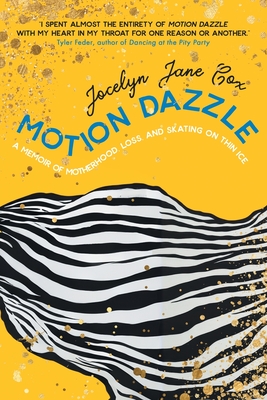 Motion Dazzle: A Memoir of Motherhood, Loss, and Skating on Thin Ice - Jocelyn Jane Cox