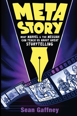 Meta Story: What Marvel & the Messiah Can Teach Us About Great Storytelling - Sean Gaffney