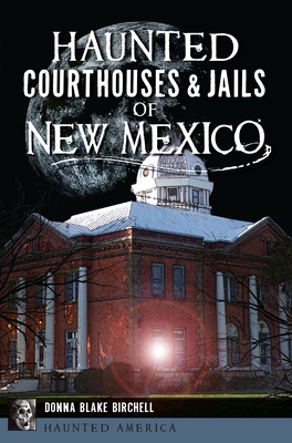 Haunted Courthouses & Jails of New Mexico - Donna Blake Birchell