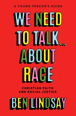We Need to Talk... about Race: Christian Faith and Racial Justice - A Young Person's Guide - Ben Lindsay