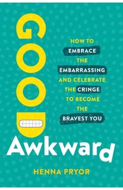 Coperta cărții 'Good Awkward: How to Embrace the Embarrassing and Celebrate the Cringe to Become the Bravest You - Henna Pryor'