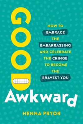 Coperta cărții 'Good Awkward: How to Embrace the Embarrassing and Celebrate the Cringe to Become the Bravest You - Henna Pryor'