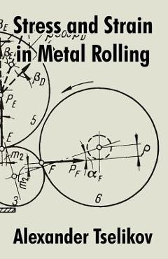 Stress and Strain in Metal Rolling - Alexander Tselikov