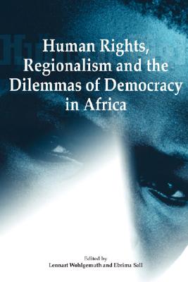 Human Rights, Regionalism and the Dilemmas of Democracy in Africa - Lennart Wohlgemuth