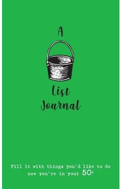 Coperta cărții 'A Bucket List Journal (for your 50s): Fill it with things you'd like to do now you're in your 50s - Verna Scott-culkin'