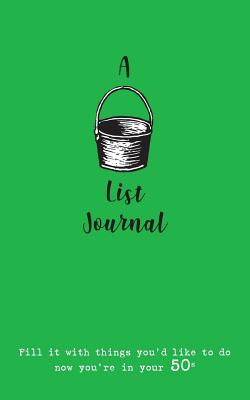 A Bucket List Journal (for your 50s): Fill it with things you'd like to do now you're in your 50s - Verna Scott-culkin