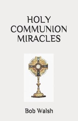 Holy Communion Miracles - Bob Walsh