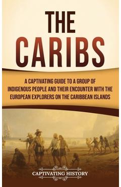 Coperta cărții 'The Caribs: A Captivating Guide to a Group of Indigenous People and Their Encounter with the European Explorers on the'