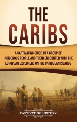 Coperta cărții 'The Caribs: A Captivating Guide to a Group of Indigenous People and Their Encounter with the European Explorers on the'