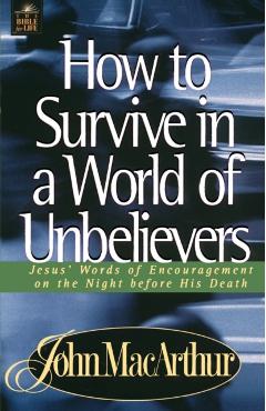 How to Survive in a World of Unbelievers - John F. Macarthur