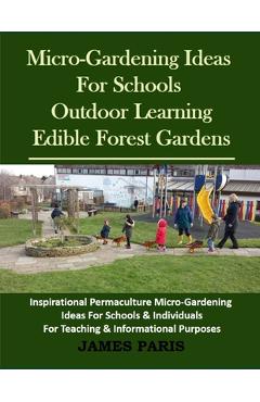 Coperta cărții 'Micro-Gardening Ideas For Schools. Outdoor Learning & Edible Forest Gardens: Inspirational Permaculture Micro-Gardening'