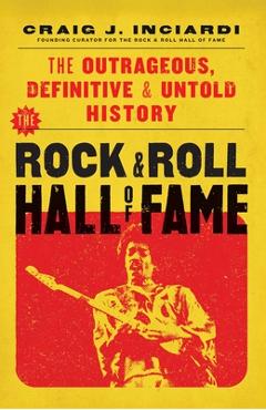 Poza produsului The Rock & Roll Hall of Fame: The Outrageous, Definitive, Untold History - Craig Inciardi