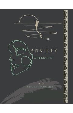 Coperta cărții 'Anxiety Workbook with Therapy Techniques: Combat Anxiety workbook for Adults I 8.5 