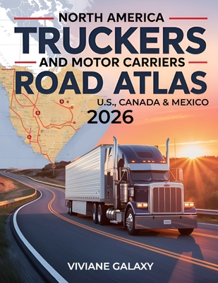 North America Truckers and Motor Carriers Road Atlas 2026: Detailed & Interactive Maps Accurate Truck-Approved Routes Commercial Road Access Across th - Viviane Galaxy