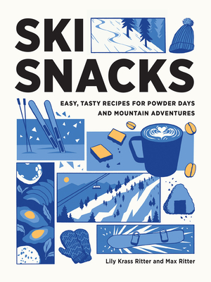 Ski Snacks: Easy, Tasty Recipes for Powder Days and Mountain Adventures - Lily Ritter