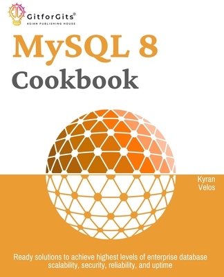 Coperta cărții 'MySQL 8 Cookbook: Ready solutions to achieve highest levels of enterprise database scalability, security, reliability,'