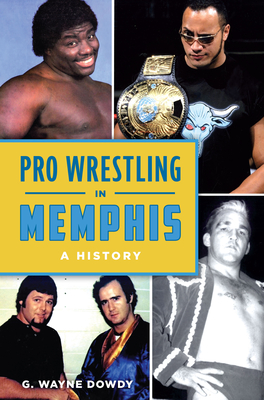 Pro Wrestling in Memphis: A History - G. Wayne Dowdy