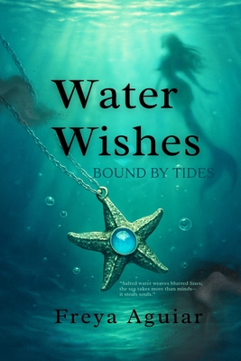 Water Wishes: Bound by Tides - Freya Aguiar
