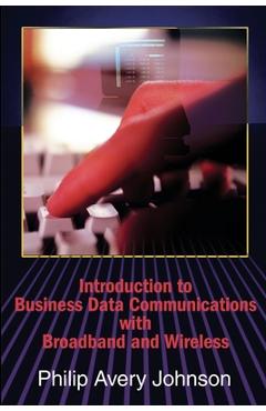 Coperta cărții 'Introduction to Business Data Communications with Broadband and Wireless - Philip A. Johnson'