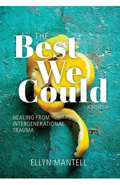 Coperta cărții 'The Best We Could: Healing from Intergenerational Trauma - Ellyn Mantell'