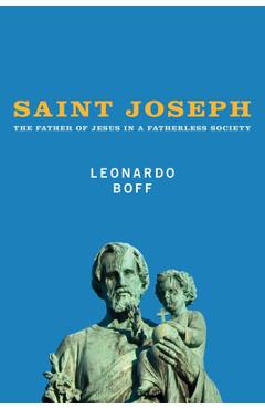 Coperta cărții 'Saint Joseph: The Father of Jesus in a Fatherless Society - Leonardo Boff'